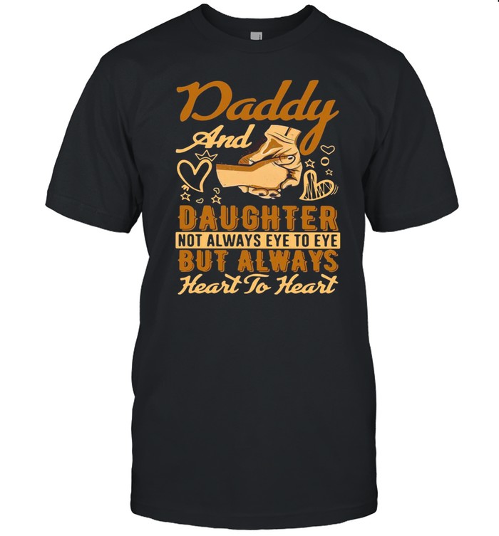 Daddy And Daughter Not Always Eye To Eye But Always Heart To Heart T-Shirt