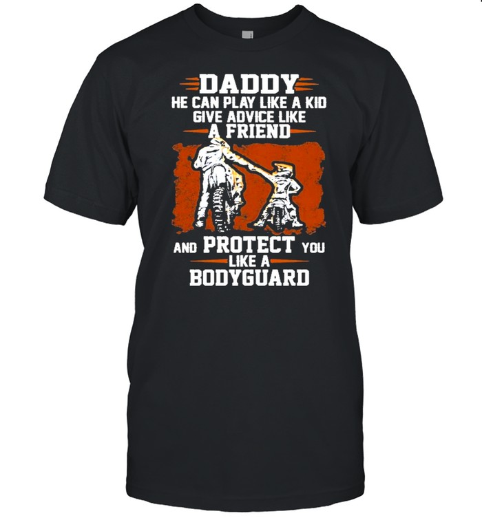 Daddy He Can Play Like A Kid Give Advice Like A Friend And Protect You Like A Bodyguard T-Shirt
