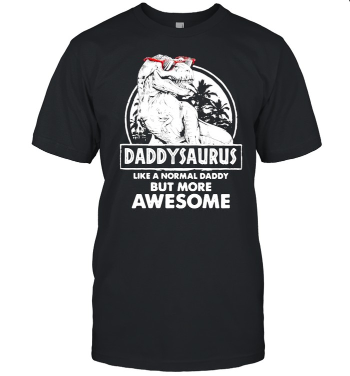 Daddy Saurus Like A Normal Daddy But More Awesome T-Shirt