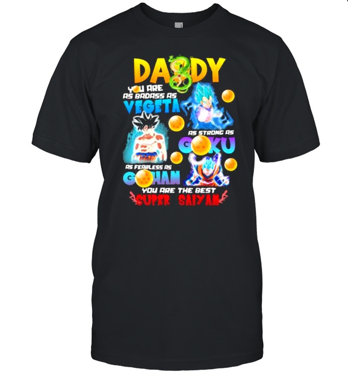 Daddy You Are As Badass As Vegeta As Strong As Goku As Fearless As Gohan You Are The Best Super Saiyan T-Shirt Daddy You Are As Badass As Vegeta As Strong As Goku As Fearless As Gohan You Are The Best Super Saiyan T-Shirt