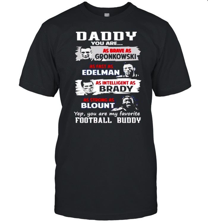 Daddy You Are As Brave As Gronkowski As Fast As Edelman T-Shirt Daddy You Are As Brave As Gronkowski As Fast As Edelman T-Shirt