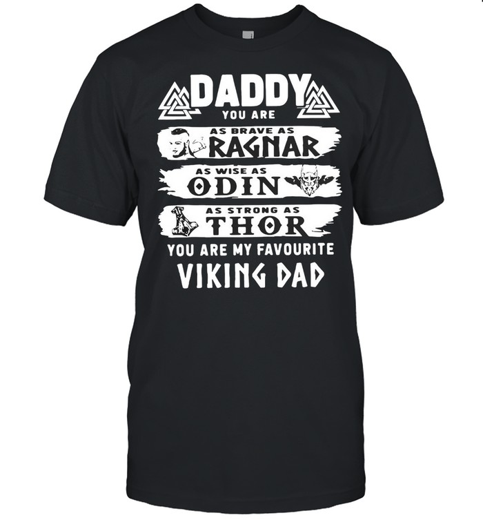 Daddy You Are As Brave As Ragnar As Wise As Odin As Strong As Thor You Are My Viking Dad T-Shirt Daddy You Are As Brave As Ragnar As Wise As Odin As Strong As Thor You Are My Viking Dad T-Shirt