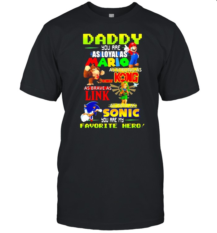 Daddy You Are Loyal As Mario As Strong As Kong As Brave As Link You Are My Favorite Hero T-Shirt Daddy You Are Loyal As Mario As Strong As Kong As Brave As Link You Are My Favorite Hero T-Shirt