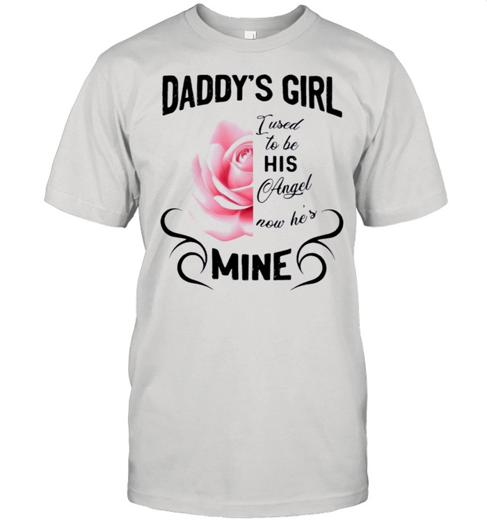 Daddys Girl I Used To Be His Angel Now Hes Mine T-Shirt
