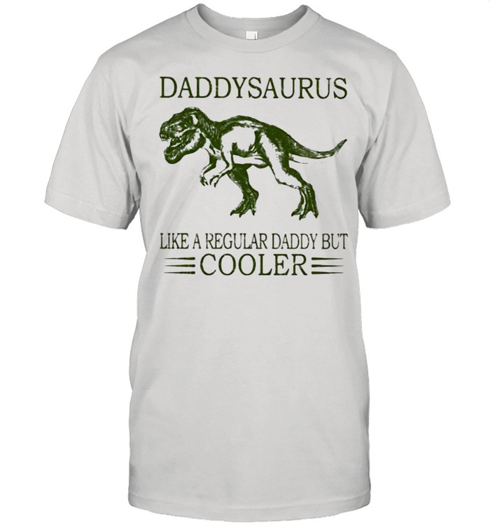 Daddysaurus Like A Regular Daddy But Cooler T-Shirt