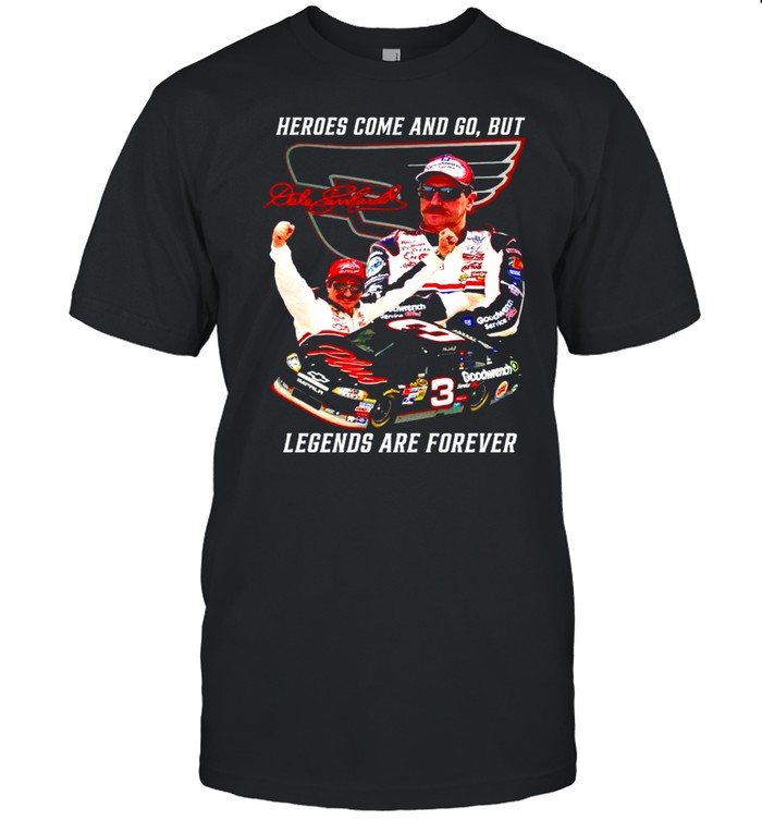 Dale Earnhardt Heroes Come And Go But Legends Are Forever T-Shirt