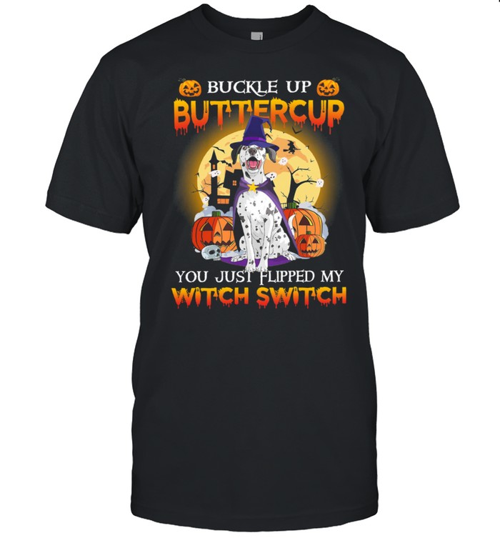 Dalmatian Buckle Up Buttercup You Just Flipped My Witch Switch Halloween T-Shirt
