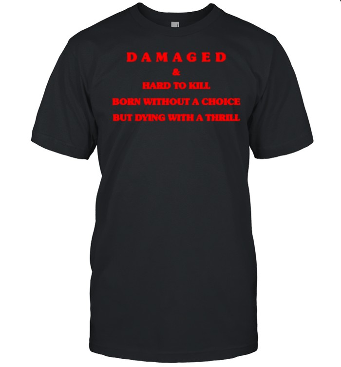 Damaged And Hard To Kill T-Shirt Damaged And Hard To Kill T-Shirt