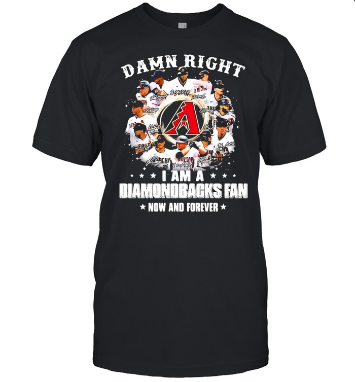 Damn Right I Am A Diamondbacks Fan Now And Forever T-Shirt