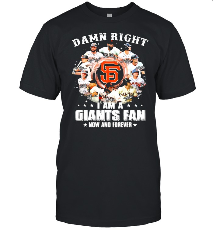 Damn Right I Am A Giants Fan Now And Forever 2021 T-Shirt