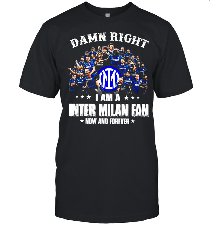 Damn Right I Am A Inter Milan Fan Now And Forever T-Shirt