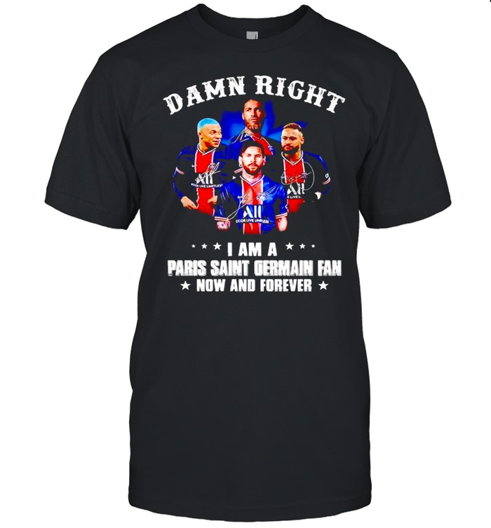 Damn Right I Am A Paris Saint Germain Fan Now And Forever T-Shirt