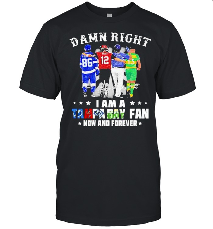 Damn Right I Am A Tampa Bay Fan Now And Forever Signature T-Shirt