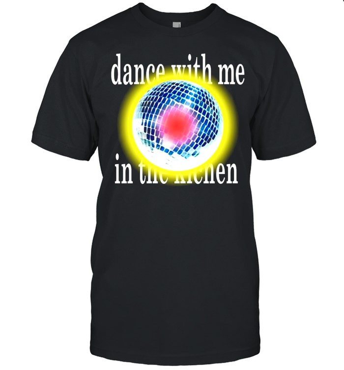 Dance With Me In The Kitchen Lany Disco T-Shirt Dance With Me In The Kitchen Lany Disco T-Shirt