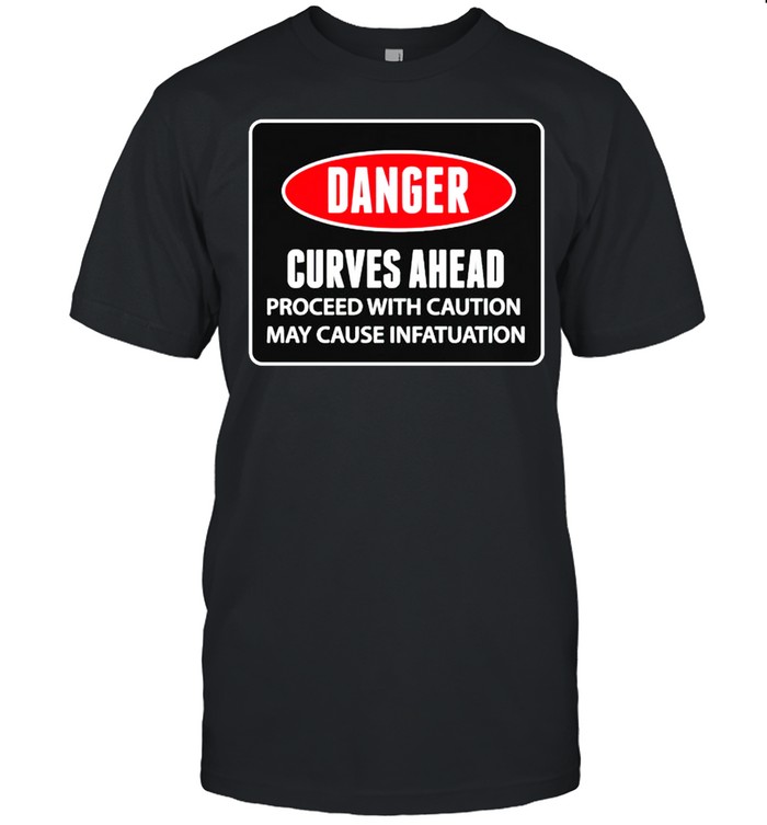 Danger Curves Ahead Proceed With Caution T-Shirt