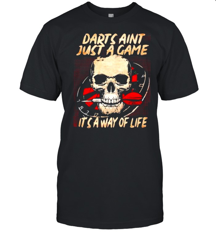 Darts Aint Just A Game Its A Way Of Life Skull T-Shirt Darts Aint Just A Game Its A Way Of Life Skull T-Shirt