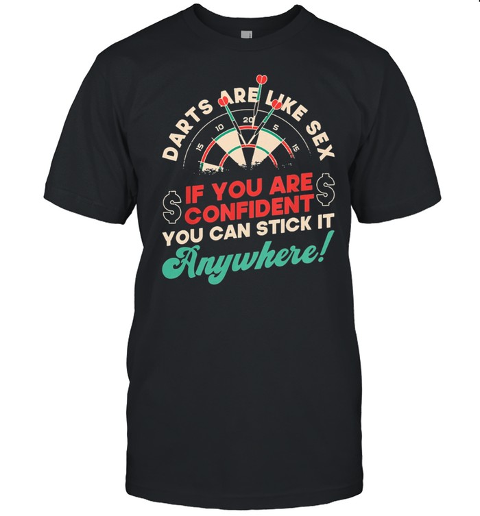 Darts Are Like Sex If You Are Confident You Can Stick It Anywhere T-Shirt