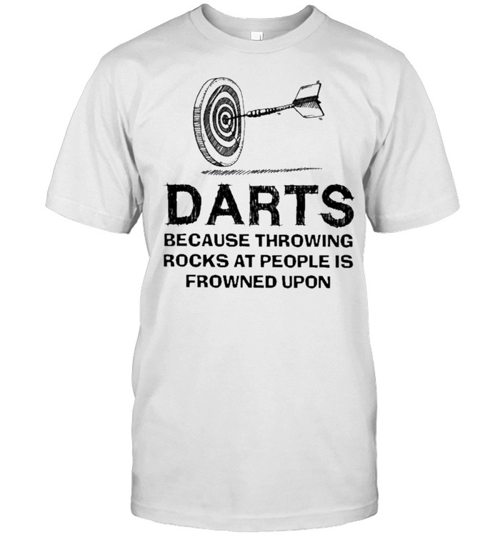 Darts Because Throwing Rocks At People Is Frowned Upon T-Shirt