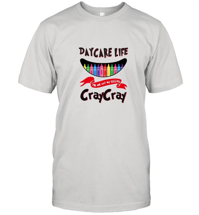 Daycare Life The One Got Me Feeling Craycray T-Shirt