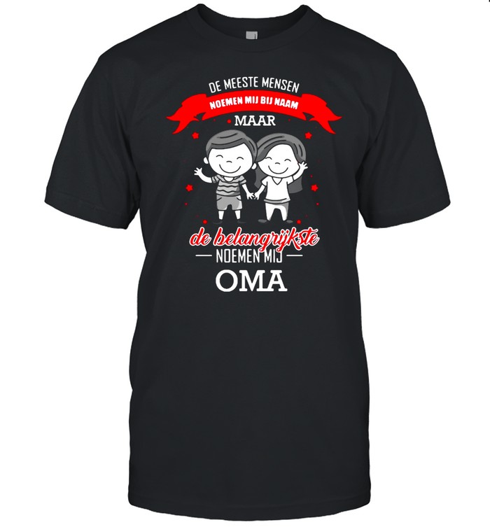 De Meeste Mensen Noemen Mij Bij Naam Maar De Belangrijkste Noemen Mij Oma T-Shirt De Meeste Mensen Noemen Mij Bij Naam Maar De Belangrijkste Noemen Mij Oma T-Shirt