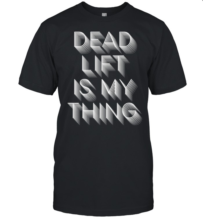 Deadlift Is My Thing T-Shirt Deadlift Is My Thing T-Shirt
