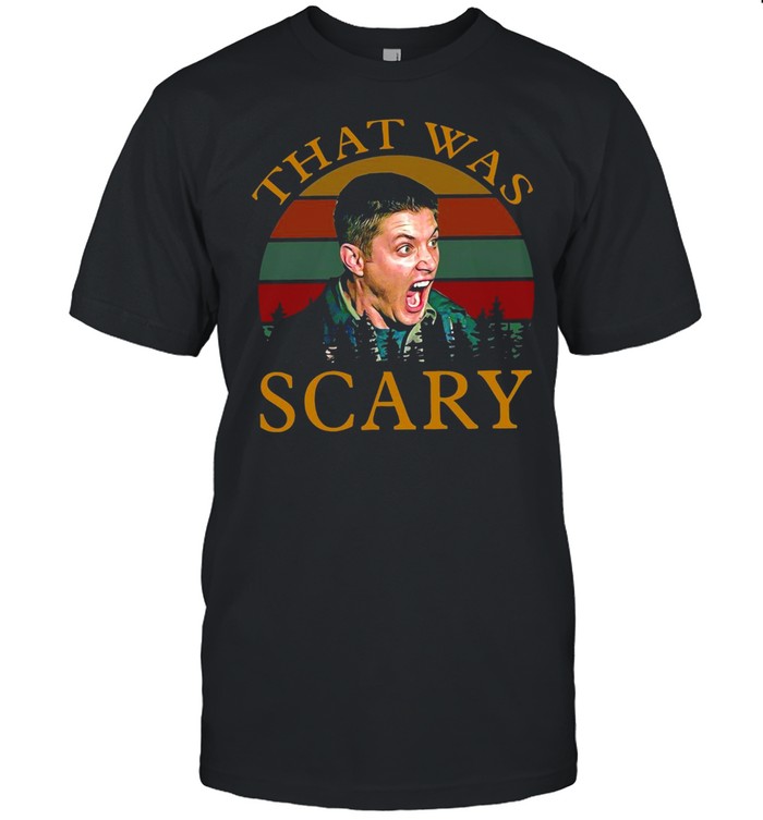 Dean Winchester That Was Scary Vintage Retro T-Shirt Dean Winchester That Was Scary Vintage Retro T-Shirt