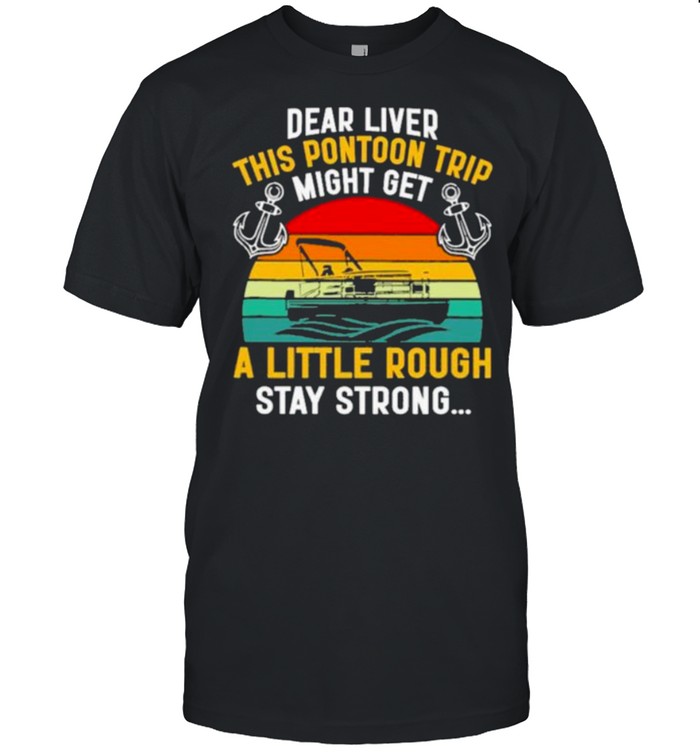 Dear Liver This Pontoon Trip Might Get A Little Rough Stay Strong Vintage T-Shirt