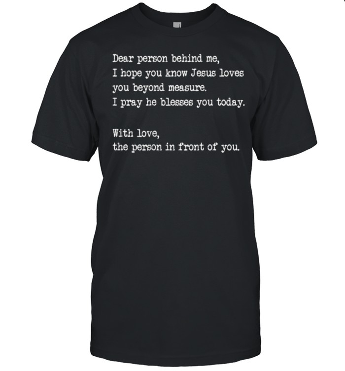 Dear Person Behind Me I Hope You Know Jesus Loves You Quote T-Shirt