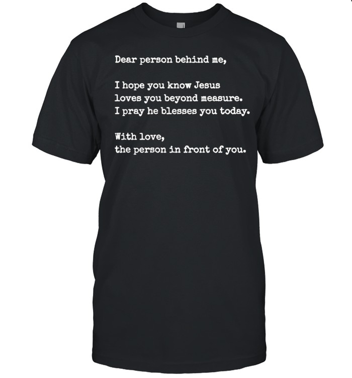 Dear Person Behind Me I Hope You Know Jesus Loves You T-Shirt Dear Person Behind Me I Hope You Know Jesus Loves You T-Shirt