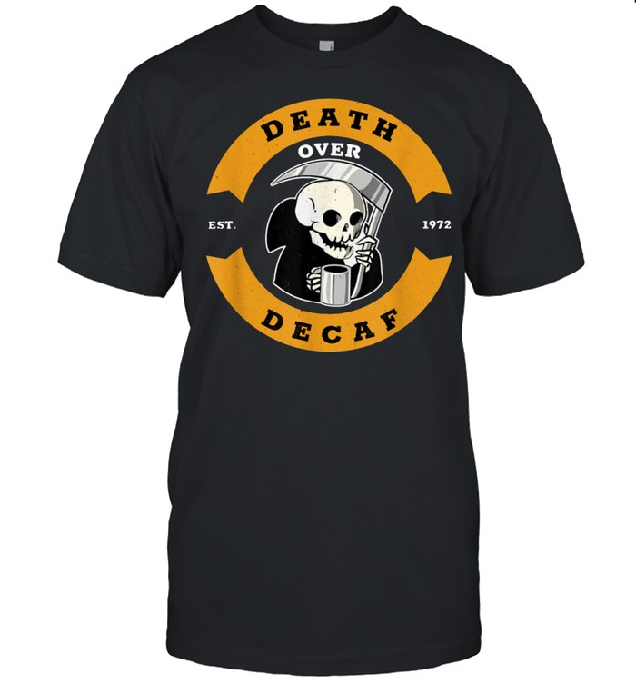 Death Over Decaf Grim Reaper Espresso Coffee Caffeine T-Shirt Death Over Decaf Grim Reaper Espresso Coffee Caffeine T-Shirt