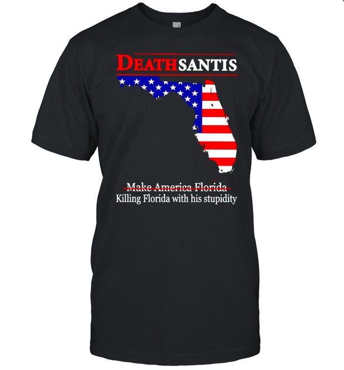 Death Santis Killing Florida With His Stupidity T-Shirt