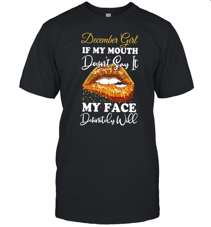 December Girl If My Mouth Doesnt Say It My Face Definitely Will Men T-Shirt