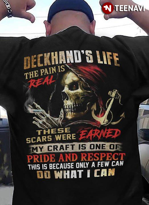 Deckhand’S Life The Pain Is Real These Scars Were Earned My Craft Is One Of Pride And Respect T-Shirt Deckhand’S Life The Pain Is Real These Scars Were Earned My Craft Is One Of Pride And Respect T-Shirt