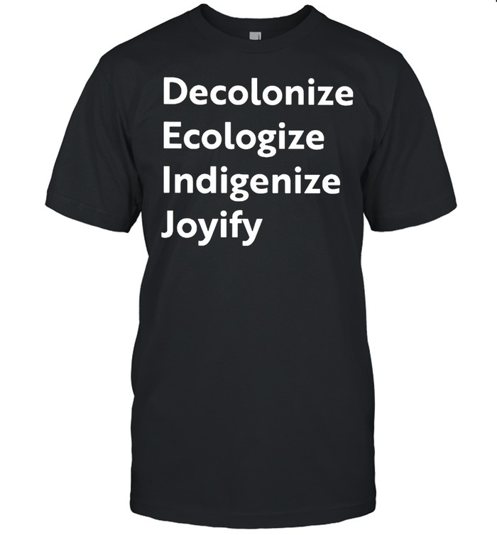 Decolonize Ecologize Indigenize Joyify T-Shirt