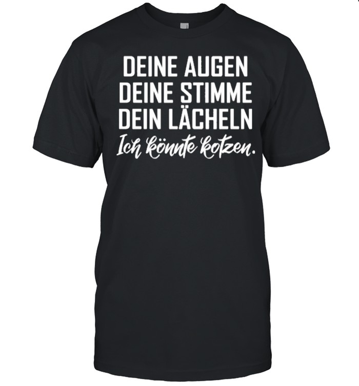 Deine Augen Deine Stimme Dein Lacheln Ich Konnte Kotzen T-Shirt