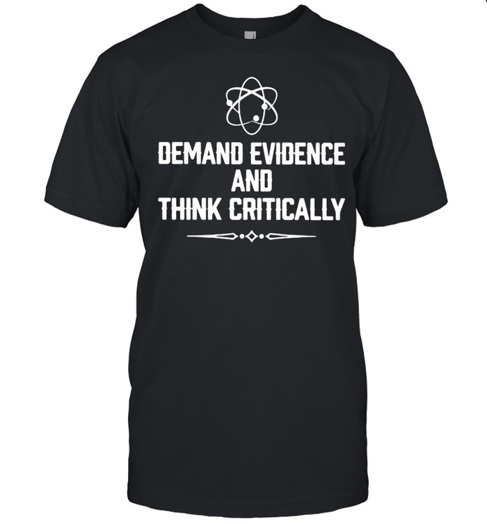 Demand Evidence And Think Critically T-Shirt Demand Evidence And Think Critically T-Shirt