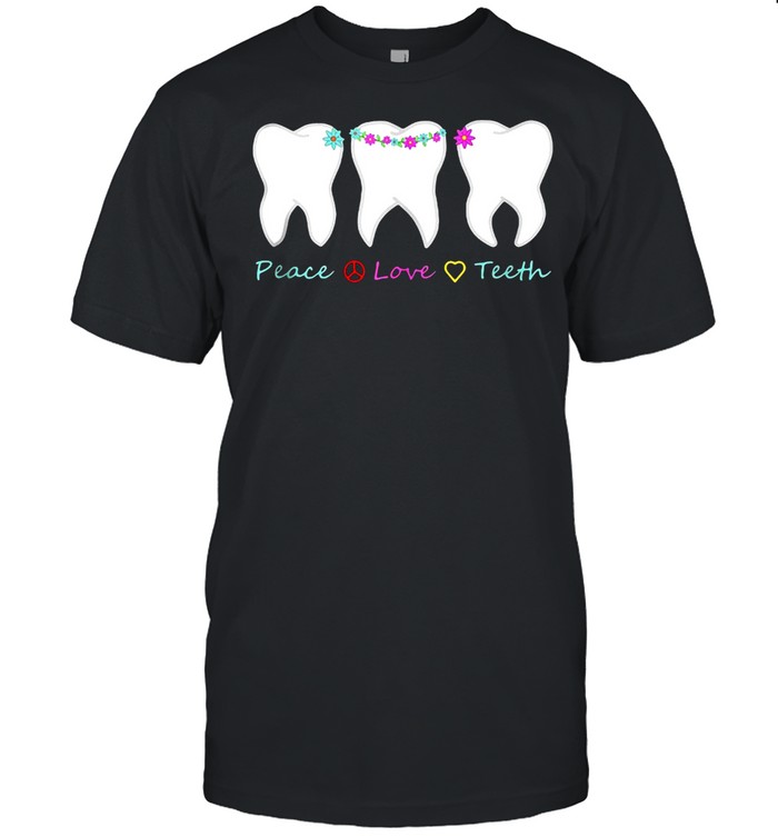 Dental Hygiene Dental Assisting Or Dentistry Peace Love Teeth T-Shirt