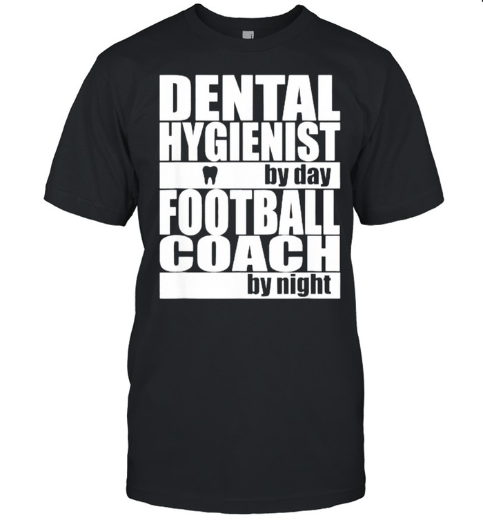 Dental Hygienist By Day Football Coach By Night T-Shirt