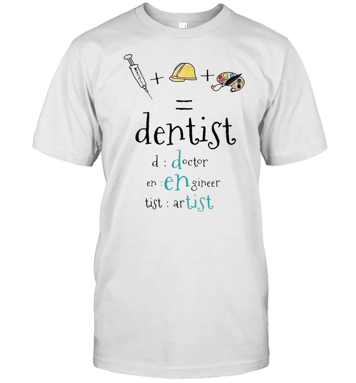 Dentist Doctor Engineer Artist T-Shirt Dentist Doctor Engineer Artist T-Shirt