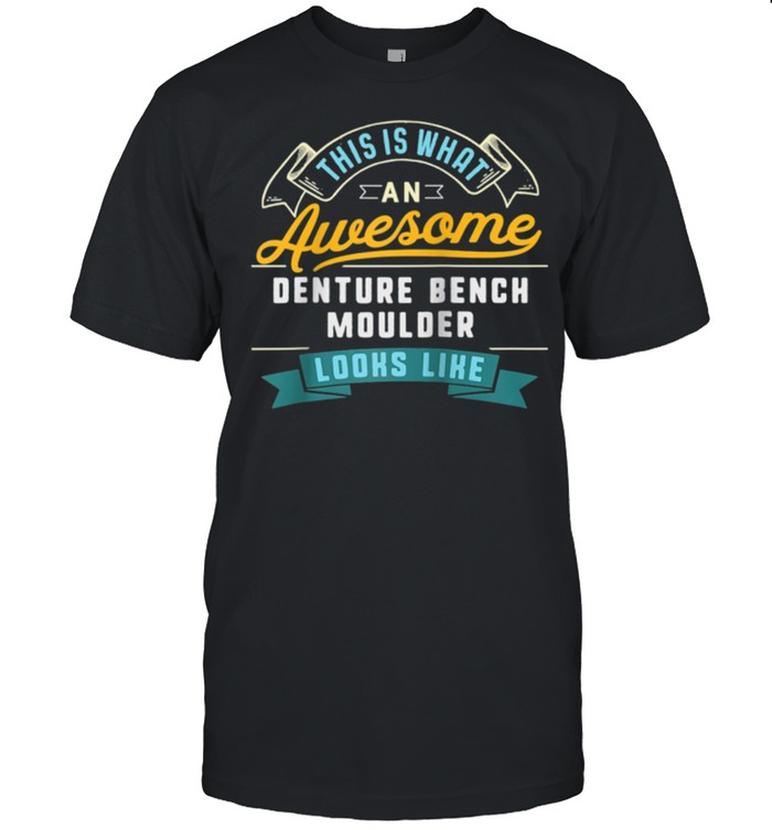 Denture Bench Moulder T-Shirt Awesome Job Occupation T-Shirt