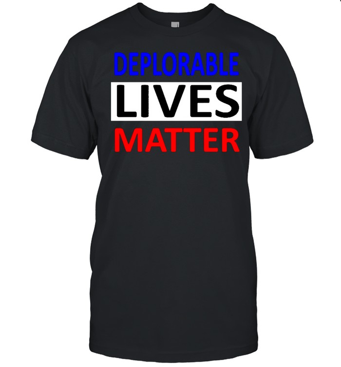 Deplorable Lives Matter T-Shirt