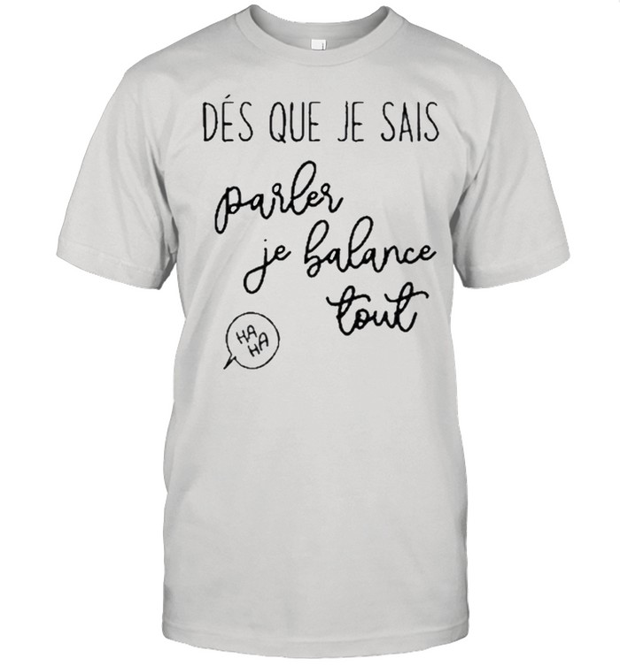 Des Que Je Sais Parler Je Balance Tout T-Shirt Des Que Je Sais Parler Je Balance Tout T-Shirt