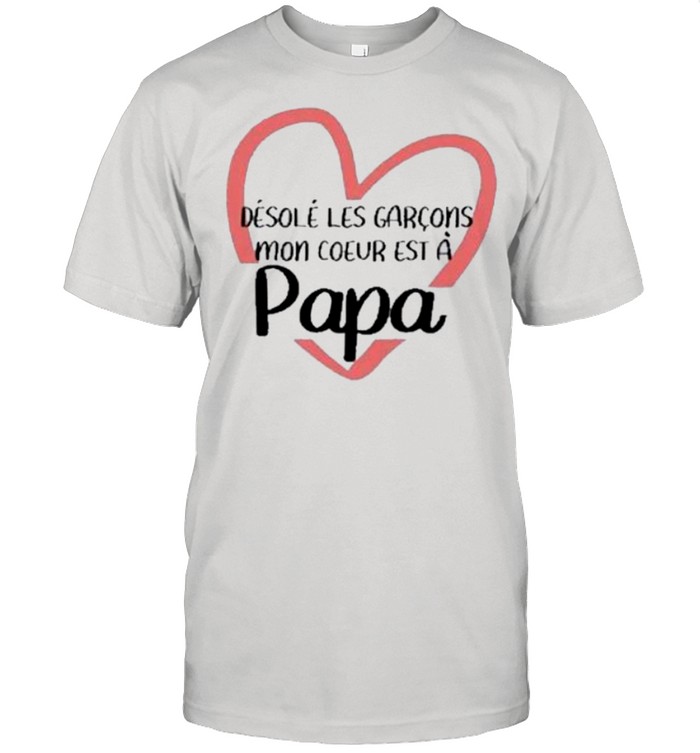 Desole Les Filles Mon Coeur Est A Papa T-Shirt