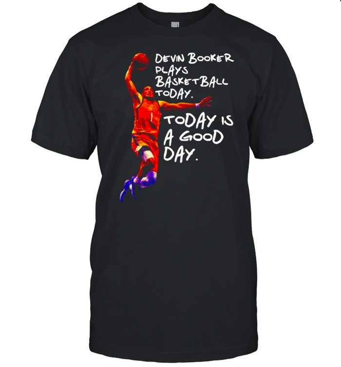 Devin Booker Plays Basketball Today Is A Good Day T-Shirt