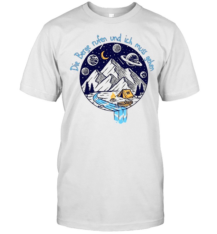 Die Berge Rufen Und Ich Muss Gehen T-Shirt