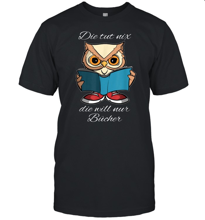 Die Tut Nix Die Will Nur Bucher T-Shirt Die Tut Nix Die Will Nur Bucher T-Shirt