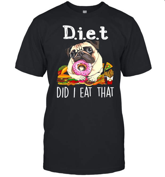 Diet Did I Eat That For Pug Lover T-Shirt
