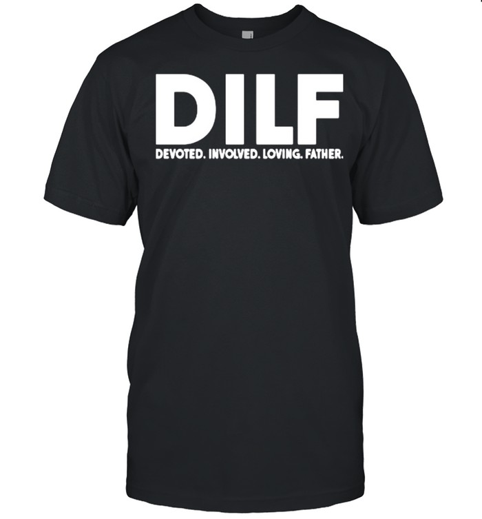 Dilf Devoted Involved Loving Father T-Shirt Dilf Devoted Involved Loving Father T-Shirt