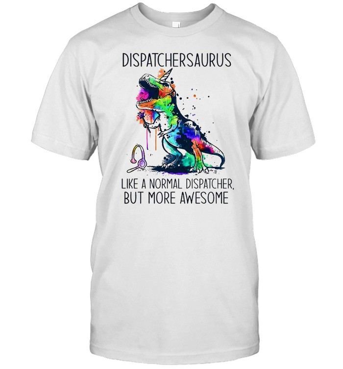 Dinosaur Dispatchersaurs Like A Normal Dispatcher But More Awesome Colorful T-Shirt