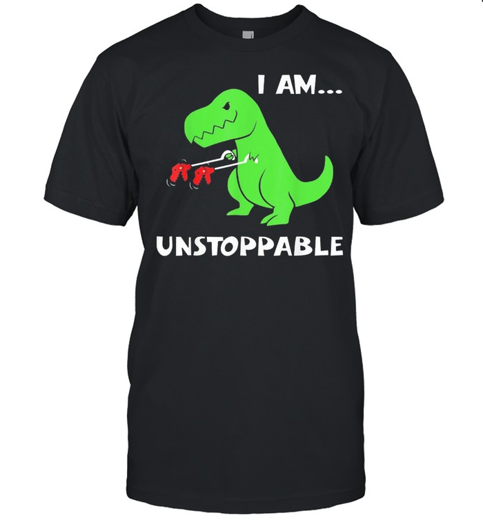 Dinosaur I Am Unstoppable T-Shirt Dinosaur I Am Unstoppable T-Shirt